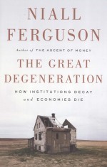 THE GREAT DEGENERATION  HOW INSTITUTIONS DECAY AND ECONOMIES DIE