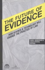 THE FUTURE OF EVIDENCE HOW SCIENCE & TECHNOLOGY WILL CHANGE THE PRACTICE OF LAW