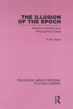 THE ILLUSION OF THE EPOCH  MARXISM-LENINISM AS A PHILOSOPHICAL CREED  VOLUME 47