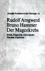 AKTUELLE OROBLEME IN DER CHIRURGIE:16 RUDOLF AMGWERD BRUNO HAMMER DER MAGENKREBS