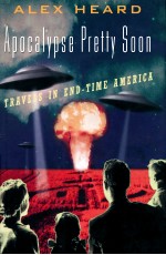 APOCALYPSE PRETTY SOON  TRAVELS IN END-TIME AMERICA