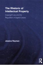 THE RHETORIC OF INTELLECTUAL PROPERTY  COPYRIGHT LAW AND THE REGULATION OF DIGITAL CULTURE