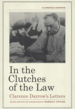 IN THE CLUTCHES OF THE LAW  CLARENCE DARROW'S LETTERS