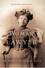 WOMAN LAWYER  THE TRIALS OF CLARA FOLTZ