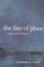 THE FATE OF PLACE  A PHILOSOPHICAL HISTORY