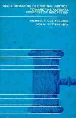 DECISIONMAKING IN CRIMINAL JUSTICE:TOWARD THE RATIONAL EXERCISE OF DISCRETION