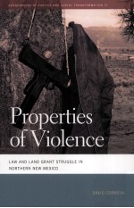 PROPERTIES OF VIOLENCE  LAW AND LAND GRANT STRUGGLE IN NORTHERN NEW MEXICO